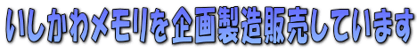 いしかわメモリを企画製造販売しています